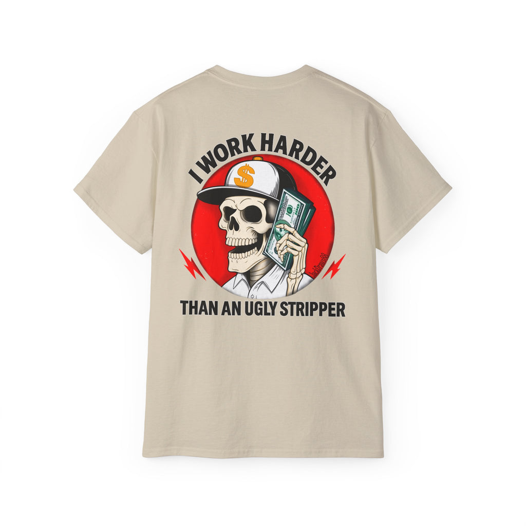 I Work Harder Than An Ugly Stripper – Funny Work Ethic Tee Unisex