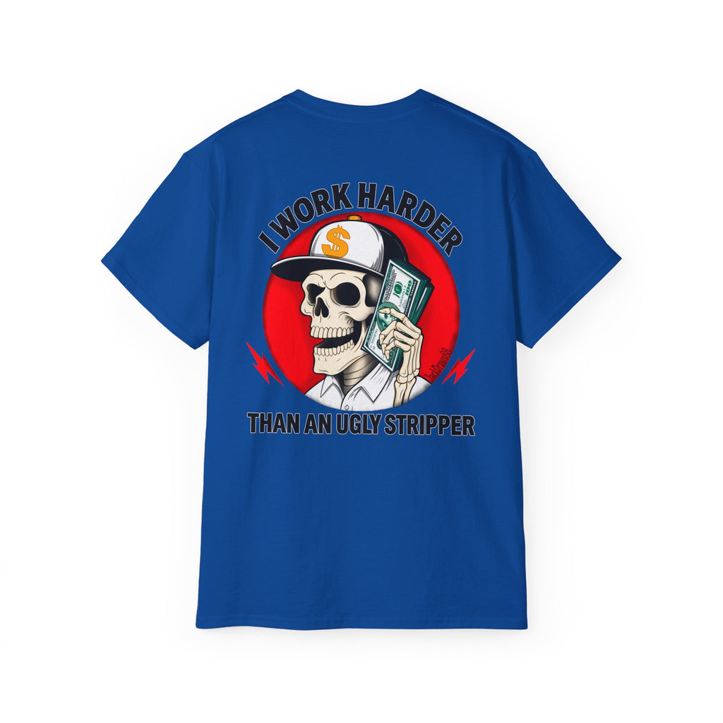I Work Harder Than An Ugly Stripper – Funny Work Ethic Tee Unisex