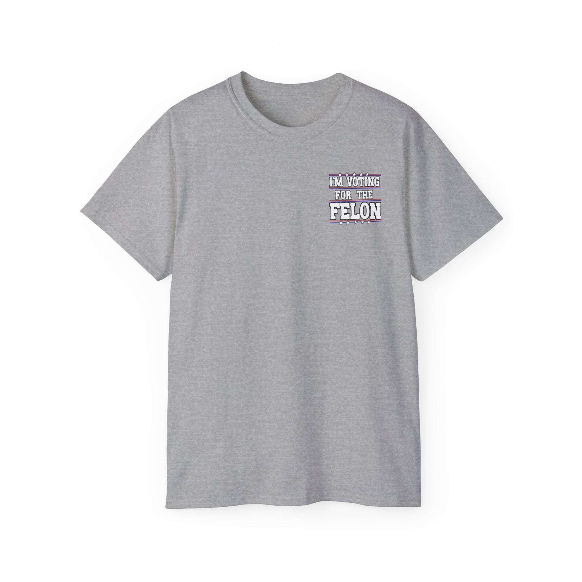 I’m Voting for the Felon” / Trump Back Design, Unisex Ultra Cotton Shirt
