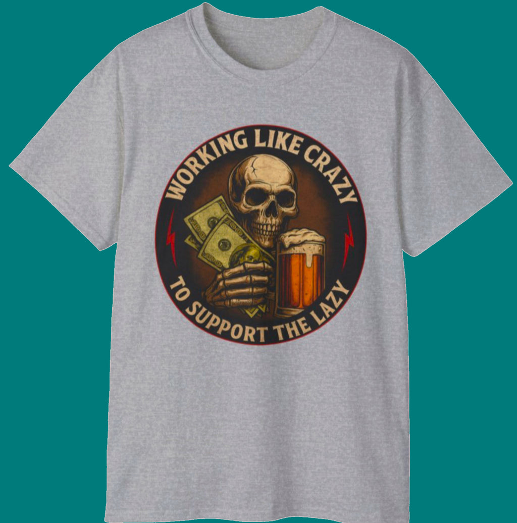 Working Like Crazy To Support The Lazy – Skull Work Grind Tee, Unisex Tee