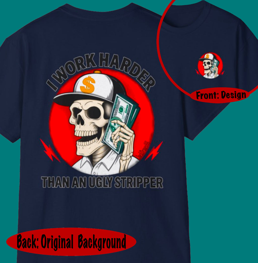 I Work Harder Than An Ugly Stripper – Funny Work Ethic Tee Unisex