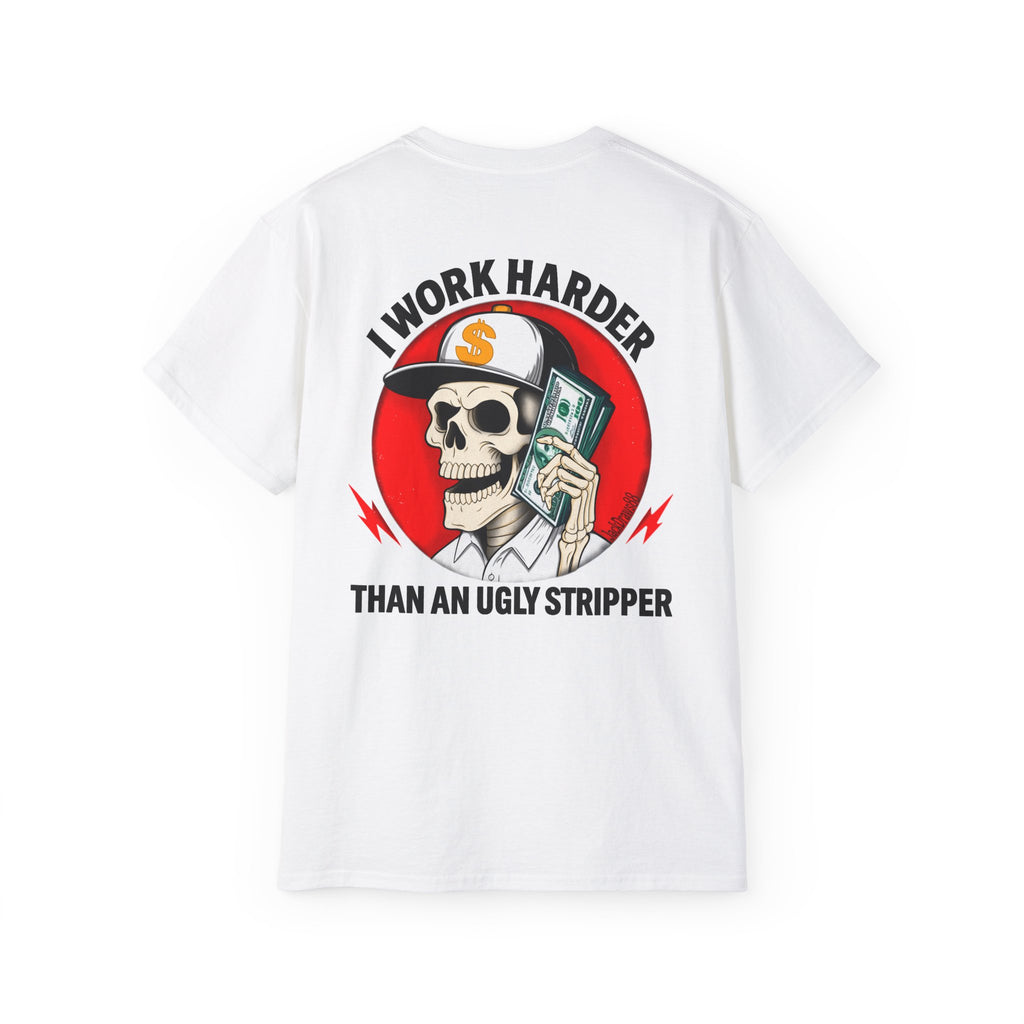 I Work Harder Than An Ugly Stripper – Funny Work Ethic Tee Unisex