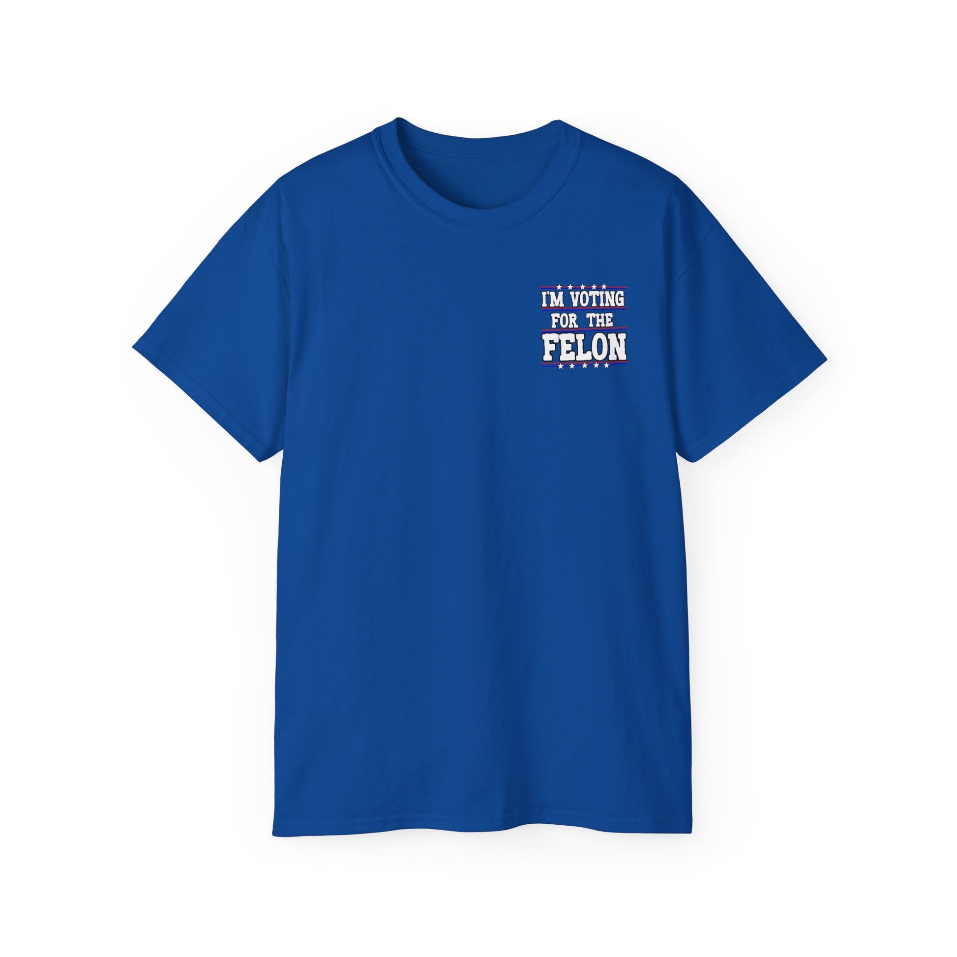 I’m Voting for the Felon” / Trump Back Design, Unisex Ultra Cotton Shirt